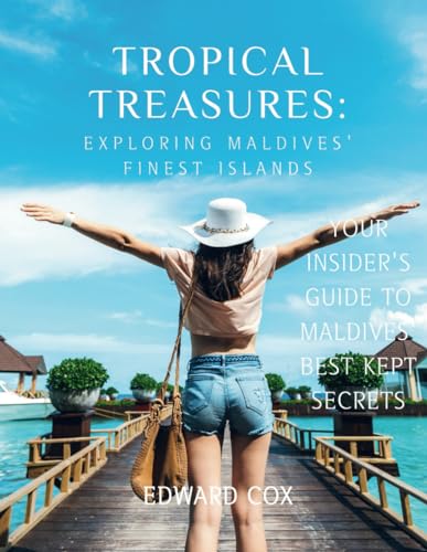 Tropical Treasures: Exploring Maldives' Finest Islands: Your Insider's Guide to Maldives' Best Kept Secrets (The caribbean Islands on a budget, Band 1) von Independently published