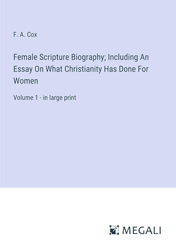 Female Scripture Biography; Including An Essay On What Christianity Has Done For Women: Volume 1 - in large print von Megali Verlag
