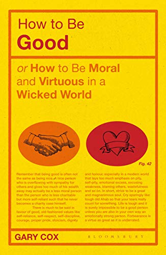 How to be Good: or How to Be Moral and Virtuous in a Wicked World