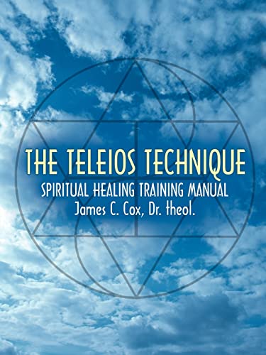 THE TELEIOS TECHNIQUE: SPIRITUAL HEALING TRAINING MANUAL THE TELEIOS TECHNIQUE: SPIRITUAL HEALING TRAINING MANUAL