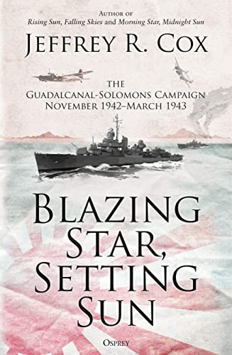 Blazing Star, Setting Sun: The Guadalcanal-Solomons Campaign November 1942–March 1943 Blazing Star, Setting Sun: The Guadalcanal-Solomons Campaign November 1942–March 1943