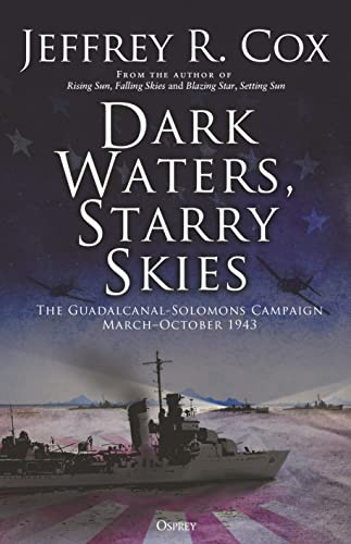 Dark Waters, Starry Skies: The Guadalcanal-Solomons Campaign, March–October 1943 Dark Waters, Starry Skies: The Guadalcanal-Solomons Campaign, March–October 1943