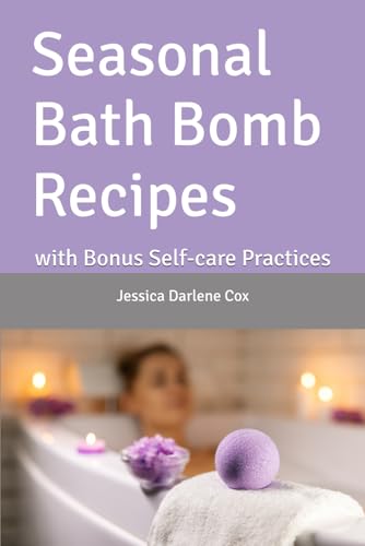 Seasonal Bath Bomb Recipes: with Bonus Self-care Practices von Independently published