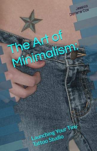 The Art of Minimalism:: Launching Your Tiny Tattoo Studio von Independently published