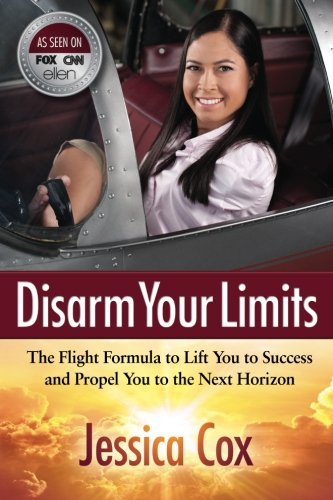 Disarm Your Limits: The Flight Formula to Lift You to Success and Propel You to the Next Horizon