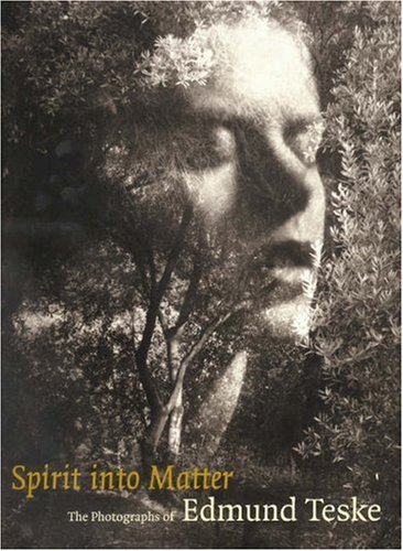 Spirit into Matter: The Photographs of Edmund Teske