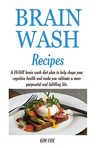 BRAIN WASH RECIPES: A 10-DAY brain wash diet plan to help shape your cognitive health and make you cultivate a more purposeful and fulfilling life. BRAIN WASH RECIPES: A 10-DAY brain wash diet plan to help shape your cognitive health and make you cultivate a more purposeful and fulfilling life.
