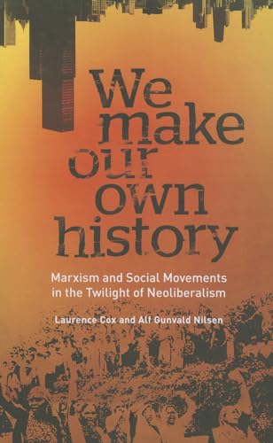 We Make Our Own History: Marxism and Social Movements in the Twilight of Neoliberalism von Pluto Press (UK)