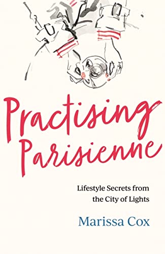 Practising Parisienne: Lifestyle Secrets from the City of Lights von Headline Home