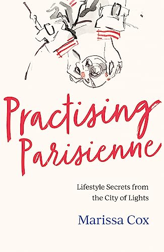 Practising Parisienne: Lifestyle Secrets from the City of Lights von Headline Home