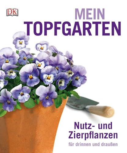 Mein Topfgarten: Nutz- und Zierpflanzen für drinnen und draußen