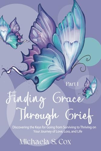 Finding Grace Through Grief: Discovering the Keys for Going from Surviving to Thriving on Your Journey of Love, Loss, and Life von Thriving Books
