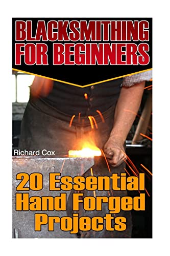 Blacksmithing For Beginners: 20 Essential Hand Forged Projects: (Blacksmith, How To Blacksmith, How To Blacksmithing, Metal Work, Knife Making, ... (Blacksmithing And Knifemaking, Band 1) von CREATESPACE