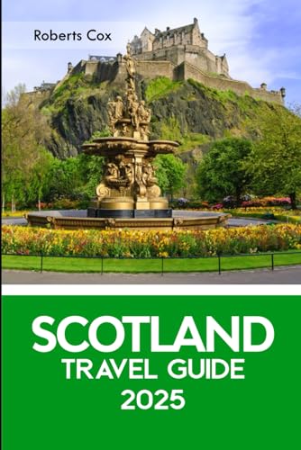 Scotland Travel Guide 2025: Explore Edinburgh Castle, Isle of Skye, Loch Ness, the Highlands & Hidden Wonders von Independently published