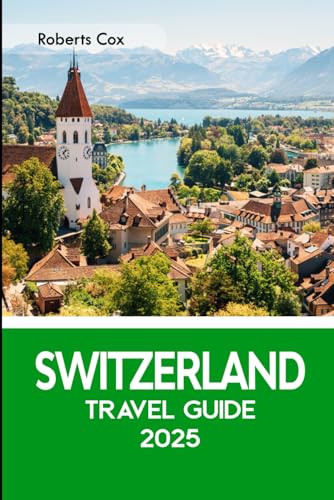 Switzerland Travel Guide 2025: From Zermatt to Jungfraujoch; Explore Switzerland’s Most Iconic Destinations — The Matterhorn, Zurich, Lucerne, Lake Lucerne & the Historic Capital, Bern von Independently published