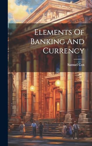 Elements Of Banking And Currency von Legare Street Press