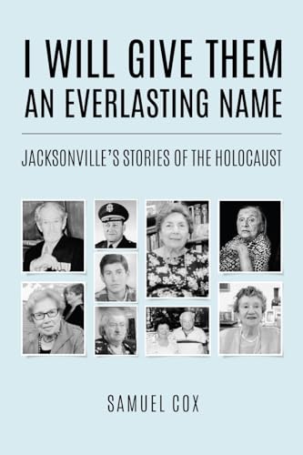 I Will Give Them an Everlasting Name: Jacksonville's Stories of the Holocaust (Holocaust Survivor True Stories)