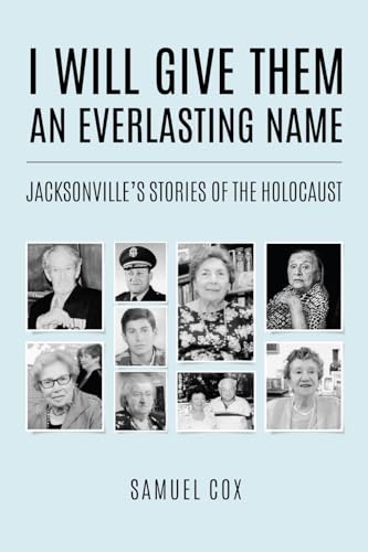 I Will Give Them an Everlasting Name: Jacksonville’s Stories of the Holocaust (Holocaust Survivor True Stories)