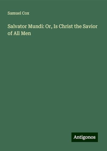 Salvator Mundi: Or, Is Christ the Savior of All Men von Antigonos Verlag