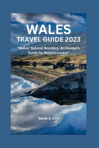 WALES TRAVEL GUIDE 2023: "Wales' Natural Wonders: An Insider's Guide for Nature Lovers" von Independently published