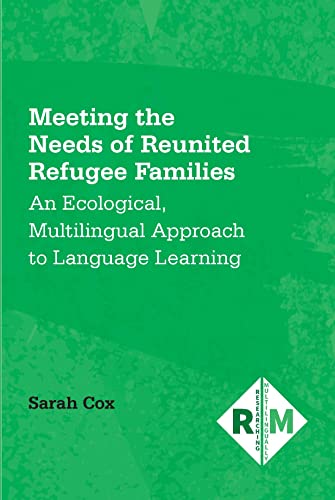 Meeting the Needs of Reunited Refugee Families: An Ecological, Multilingual Approach to Language Learning (Researching Multilingually, 8) von Multilingual Matters