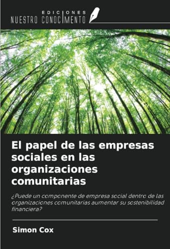 El papel de las empresas sociales en las organizaciones comunitarias: ¿Puede un componente de empresa social dentro de las organizaciones comunitarias aumentar su sostenibilidad financiera? von Ediciones Nuestro Conocimiento