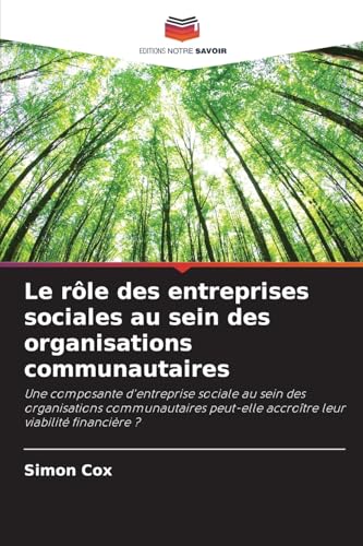 Le rôle des entreprises sociales au sein des organisations communautaires: Une composante d'entreprise sociale au sein des organisations communautaires peut-elle accroître leur viabilité financière ? von Editions Notre Savoir