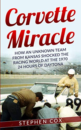 Corvette Miracle: How an Unknown Team from Kansas Shocked the Racing World at the 1970 24 Hours of Daytona Corvette Miracle: How an Unknown Team from Kansas Shocked the Racing World at the 1970 24 Hours of Daytona