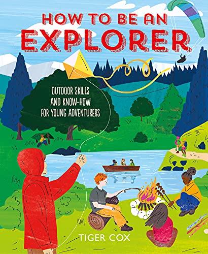 How to Be an Explorer: Outdoor Skills and Know-how for Young Adventurers von Button Books