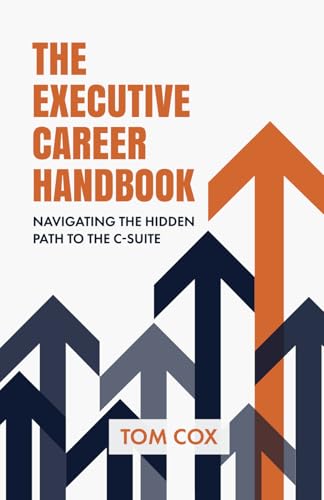 The Executive Career Handbook: Navigating the Hidden Path to the C-Suite von Independently published