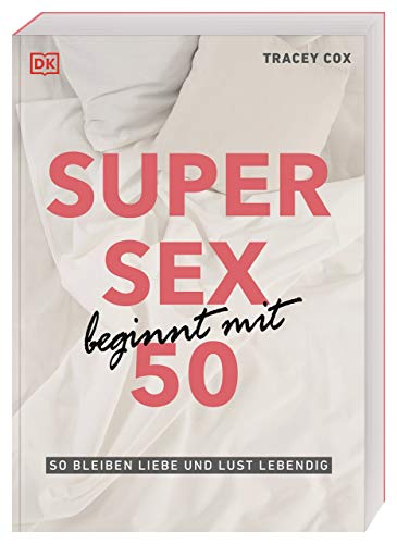 Super Sex beginnt mit 50: So bleiben Liebe und Lust lebendig von DK