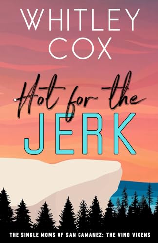 Hot for the Jerk (The Single Moms of San Camanez: The Vino Vixens, Band 1) von Independently published
