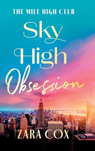 Sky High Obsession: A SUPER HOT spicy billionaire forbidden romance from Zara Cox for 2025 (The Mile High Club, 2) von Boldwood Books Ltd