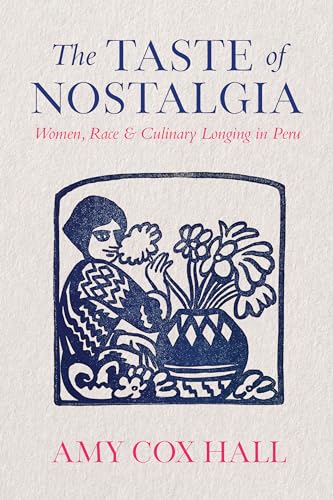 The Taste of Nostalgia: Women, Race, and Culinary Longing in Peru The Taste of Nostalgia: Women, Race, and Culinary Longing in Peru von University of Texas Press