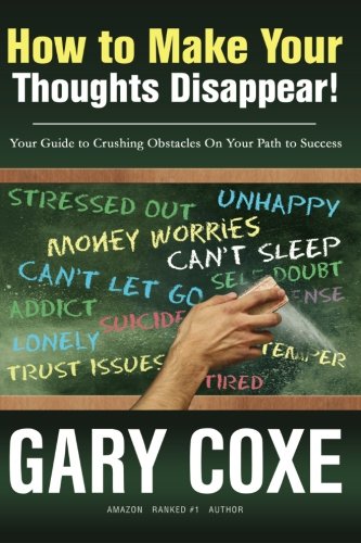 How to Make Your Thoughts Disappear: Your Guide to Crushing Obstacles On Your Path to Success