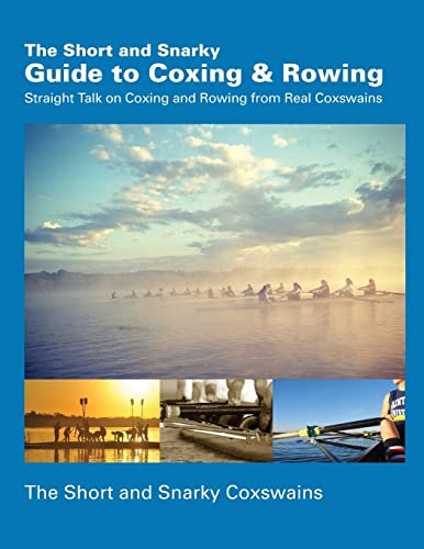 The Short and Snarky Guide to Coxing & Rowing: Straight Talk on Coxing and Rowing from Real Coxswains von CREATESPACE