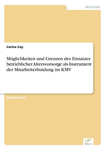 Möglichkeiten und Grenzen des Einsatzes betrieblicher Altersvorsorge als Instrument der Mitarbeiterbindung im KMV Möglichkeiten und Grenzen des Einsatzes betrieblicher Altersvorsorge als Instrument der Mitarbeiterbindung im KMV