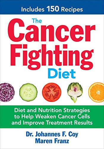 Cancer-Fighting Diet: Diet and Nutrition Strategies for Effective Cancer Treatment Results: Diet and Nutrition Strategies to Help Weaken Cancer Cells and Improve Treatment Results