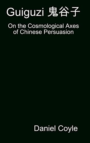Guiguzi ¿¿¿: On the Cosmological Axes of Chinese Persuasion [Hardcover Dissertation Reprint]