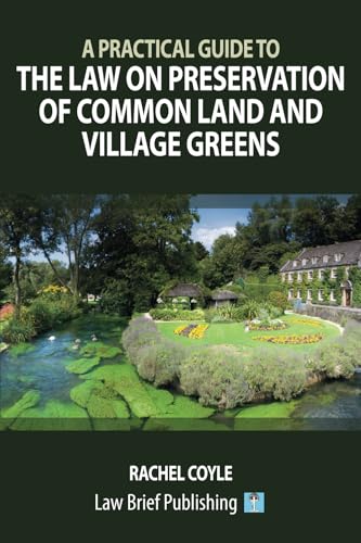 A Practical Guide to the Law on Preservation of Common Land and Village Greens A Practical Guide to the Law on Preservation of Common Land and Village Greens von Law Brief Publishing