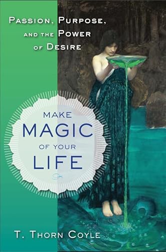 Make Magic of Your Life: Passion, Purpose, and the Power of Desire: Purpose, Passion, and the Power of Desire
