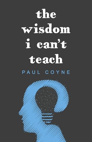 The Wisdom I Can't Teach The Wisdom I Can't Teach von Bookbaby