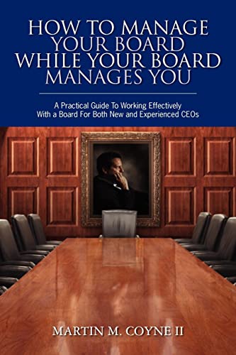 How To Manage Your Board While Your Board Manages You: A Practical Guide To Working Effectively With a Board For Both New and Experienced CEOs von Booksurge Publishing