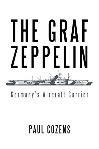 The Graf Zeppelin: Germany’s Aircraft Carrier The Graf Zeppelin: Germany’s Aircraft Carrier