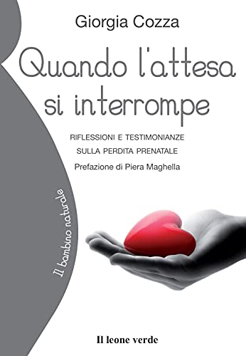 Quando l'attesa si interrompe. Riflessioni e testimonianze sulla perdita prenatale (Il bambino naturale, Band 18)