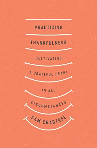 Practicing Thankfulness: Cultivating a Grateful Heart in All Circumstances von Crossway Books