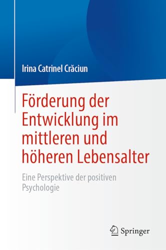 Förderung der Entwicklung im mittleren und höheren Lebensalter: Eine Perspektive der positiven Psychologie von Springer