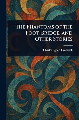 The Phantoms of the Foot-Bridge, and Other Stories The Phantoms of the Foot-Bridge, and Other Stories von Anson Street Press