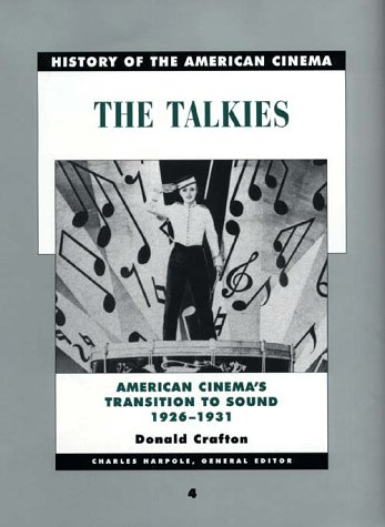 The Talkies: American Cinema's Transition to Sound, 1926-1931: Hollywood's Transition to Sound, 1926-1931 (History of the American Cinema)