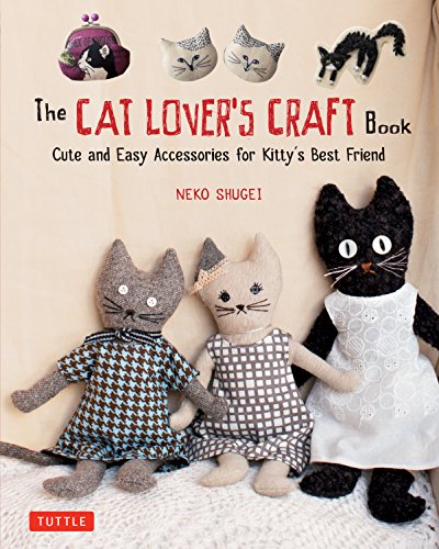 The Cat Lover's Craft Book: Cute and Easy Accessories for Kitty's Best Friend von Tuttle Publishing